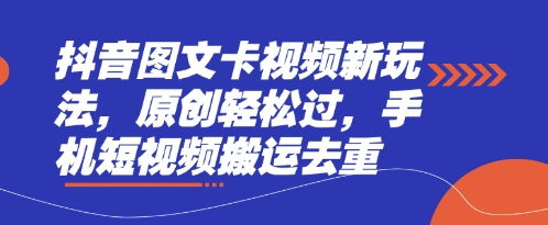 抖音图文卡视频新玩法,原创轻松过,手机短视频搬运去重-东方阿立·创业研究社