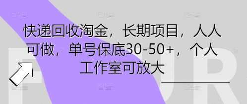 快递回收淘金，长期项目，人人可做，单号保底30-50+，个人工作室可放大-东方阿立·创业研究社