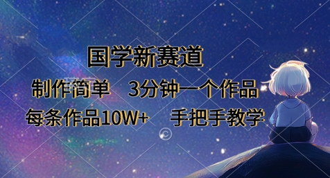国学新赛道，制作简单，3分钟一个作品，每条作品10W+，手把手教学-东方阿立·创业研究社