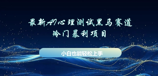 AI心理测试新玩法，长期稳定黑马赛道，小白也能月入过W-东方阿立·创业研究社