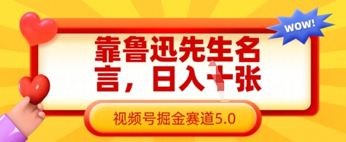 靠鲁迅先生名言，日入数张，视频号掘金赛道5.0-东方阿立·创业研究社