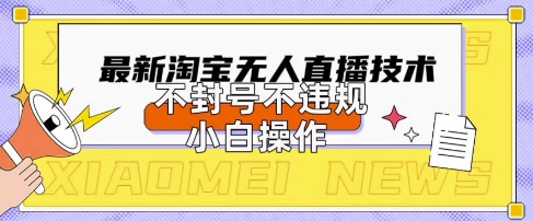2025年淘宝无人直播带货10.0.全新技术，不违规，不封号，纯小白操作，日入数张【揭秘】-东方阿立·创业研究社
