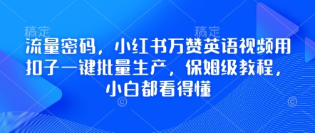 流量密码，小红书万赞英语视频用扣子一键批量生产，保姆级教程，小白都看得懂-东方阿立·创业研究社