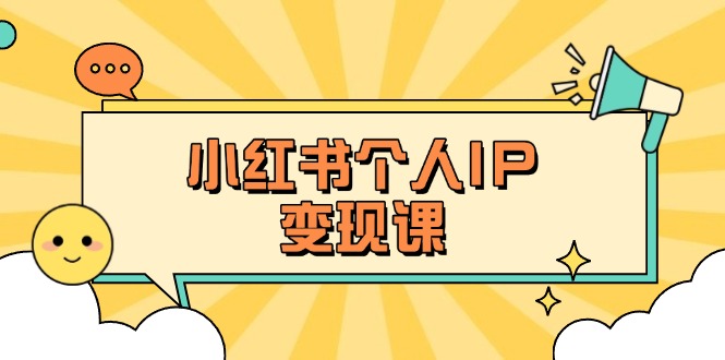 (14172期)小红书个人变现课:精准人设定位+爆款选题拆解,教你打造百万流量账号秘籍-东方阿立·创业研究社